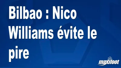 Bilbao : Nico Williams évite le pire