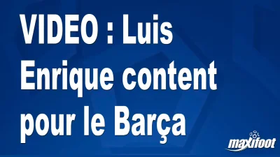 Luis Enrique content pour le Barça