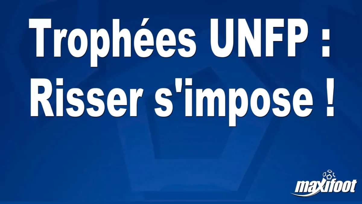 Trophées UNFP : Risser s'impose !