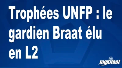 Trophées UNFP : le gardien Braat élu en L2