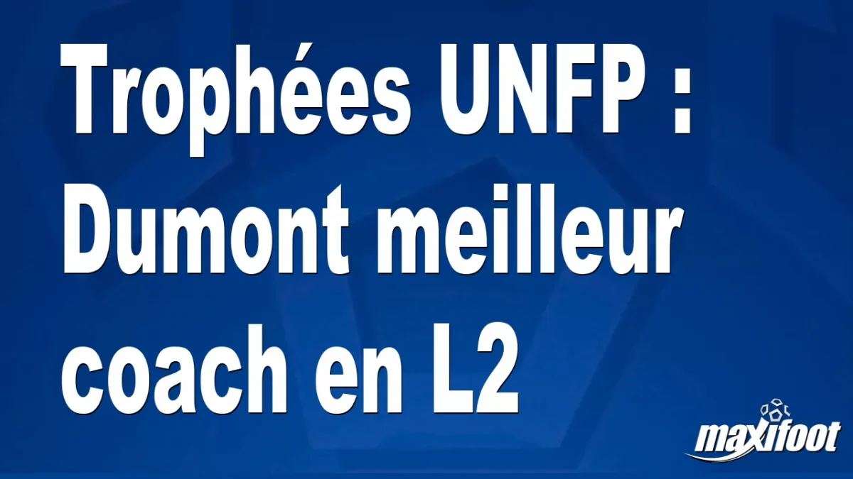 Trophées UNFP : Dumont meilleur coach en L2