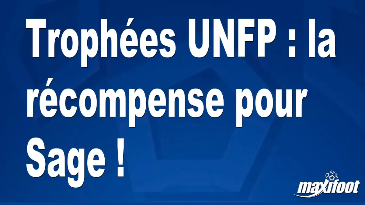 Trophées UNFP : la récompense pour Sage !
