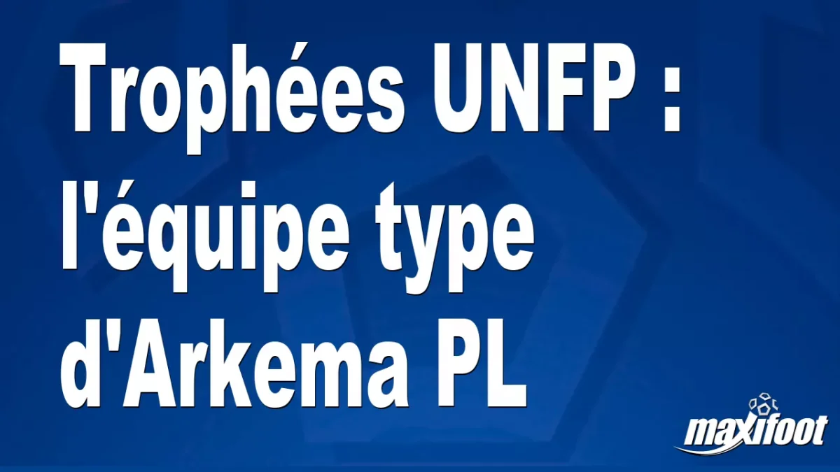 Trophées UNFP : l'équipe type d'Arkema PL