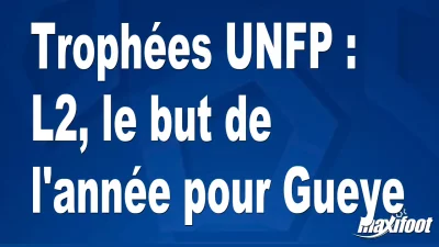 Trophées UNFP : L2, le but de l'année pour Gueye