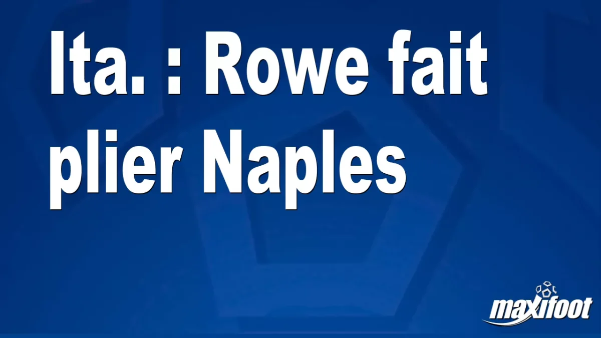 Ita. : Rowe fait plier Naples