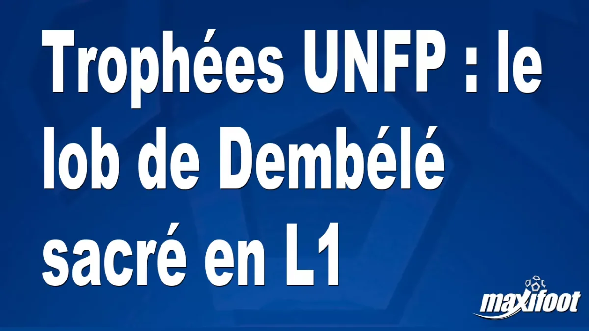 Trophées UNFP : le lob de Dembélé sacré en L1