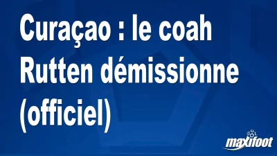 Mercato Curaçao : le coah Rutten démissionne (officiel)