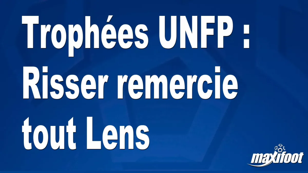 Trophées UNFP : Risser remercie tout Lens