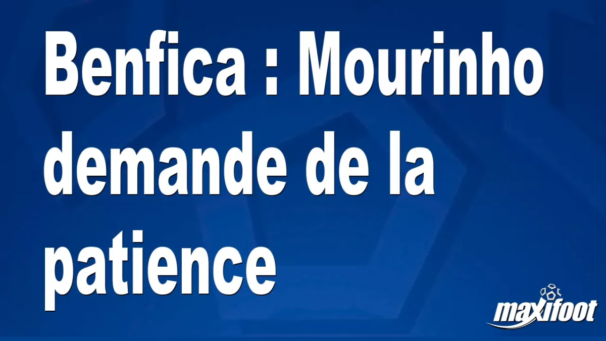 Benfica : Mourinho demande de la patience