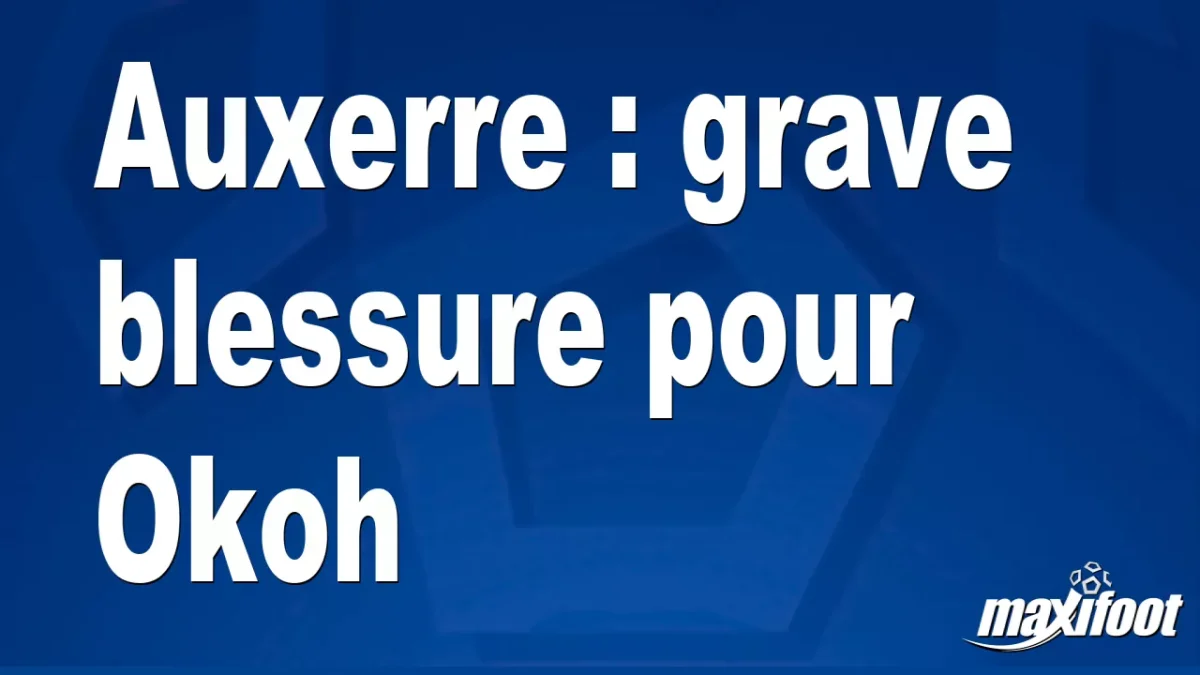 Auxerre : grave blessure pour Okoh