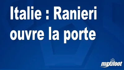 Italie : Ranieri ouvre la porte