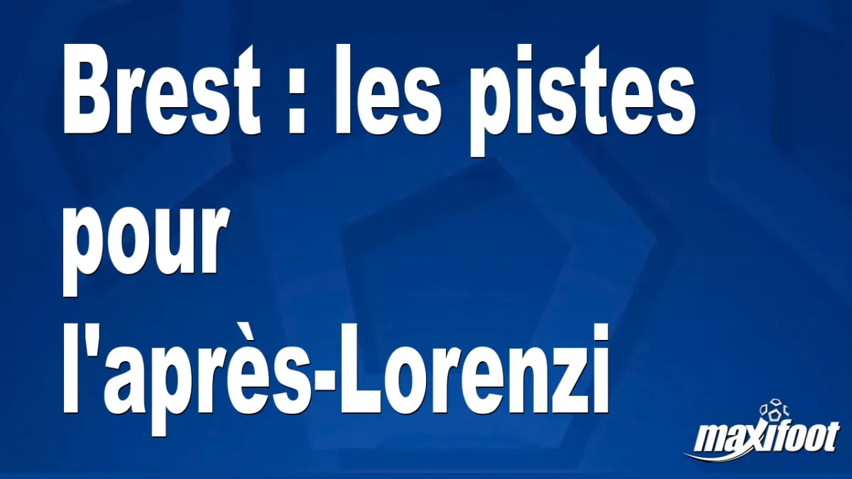 Mercato Brest : les pistes pour l'après-Lorenzi