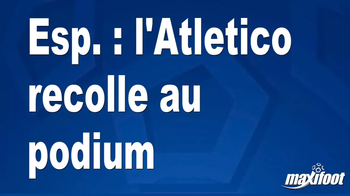Esp. : l'Atletico recolle au podium