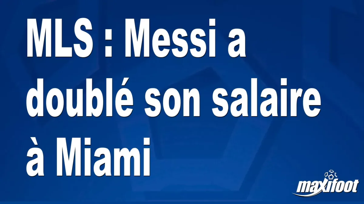 MLS : Messi a doublé son salaire à Miami