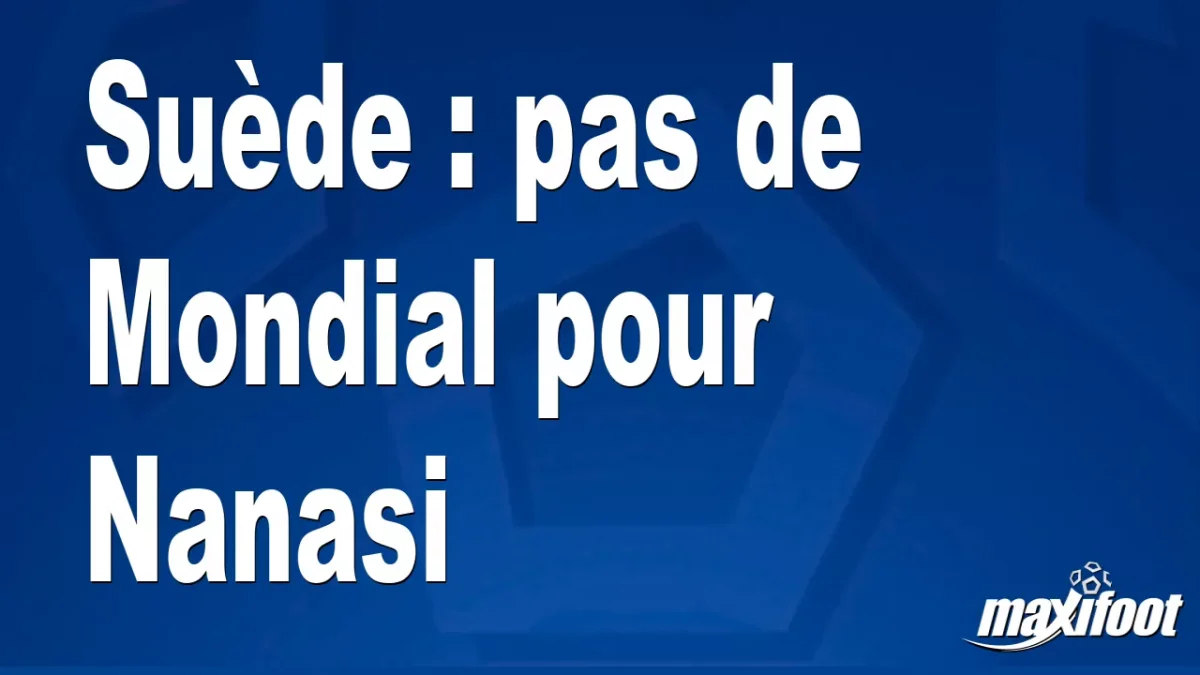 Suède : pas de Mondial pour Nanasi