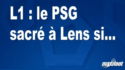 L1 : le PSG sacré à Lens si...