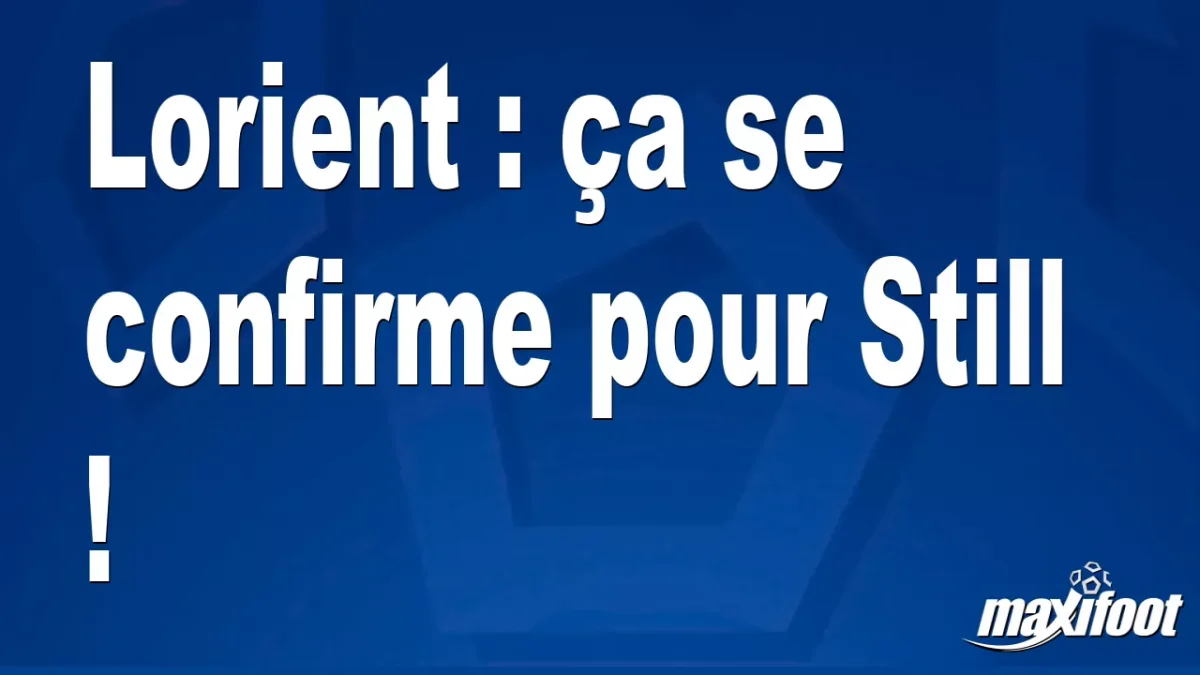 Mercato Lorient : ça se confirme pour Still !
