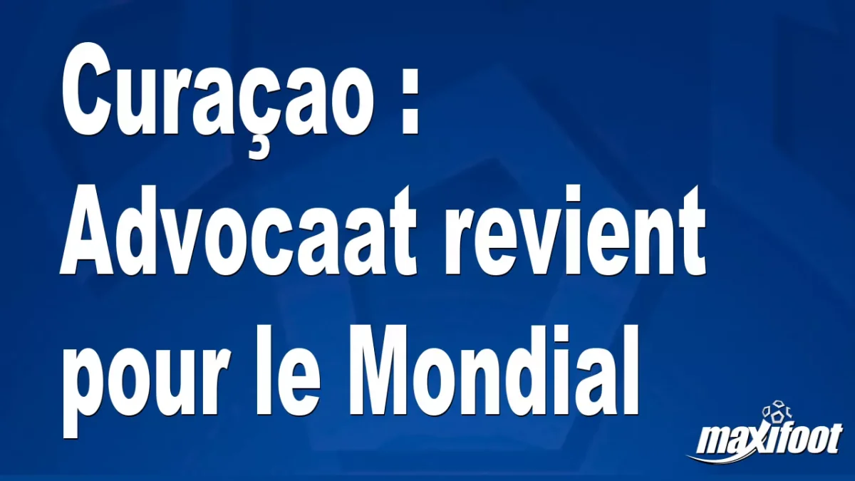 Mercato Curaçao : Advocaat revient pour le Mondial