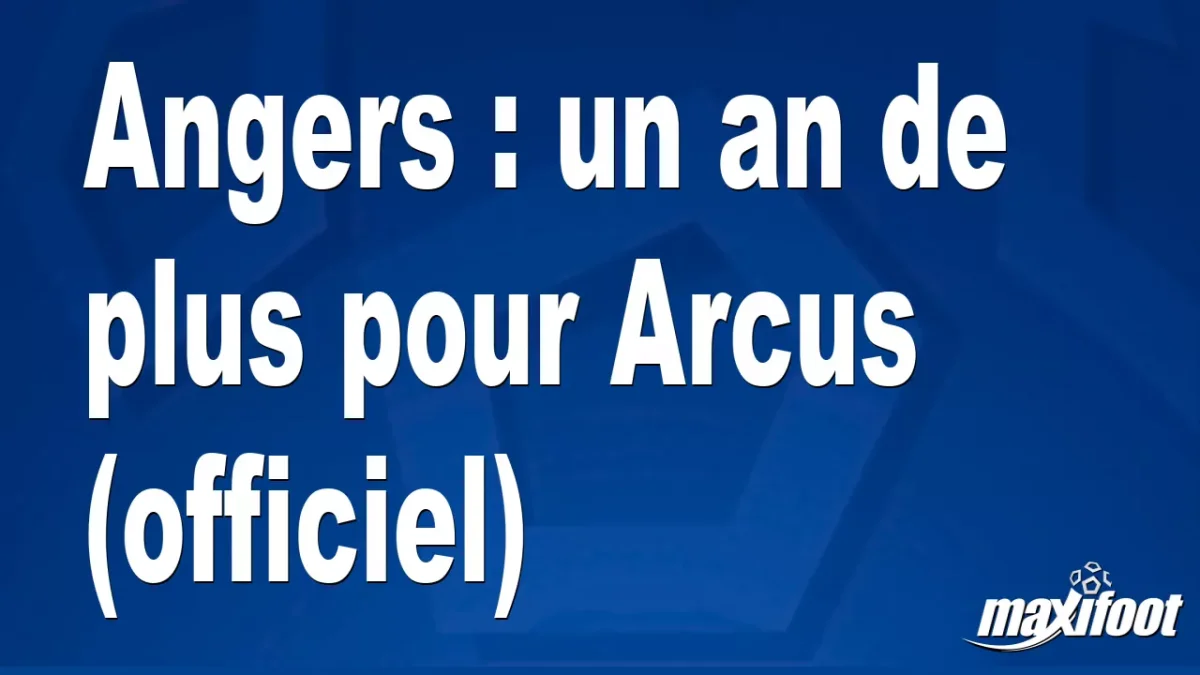 Mercato Angers : un an de plus pour Arcus (officiel)