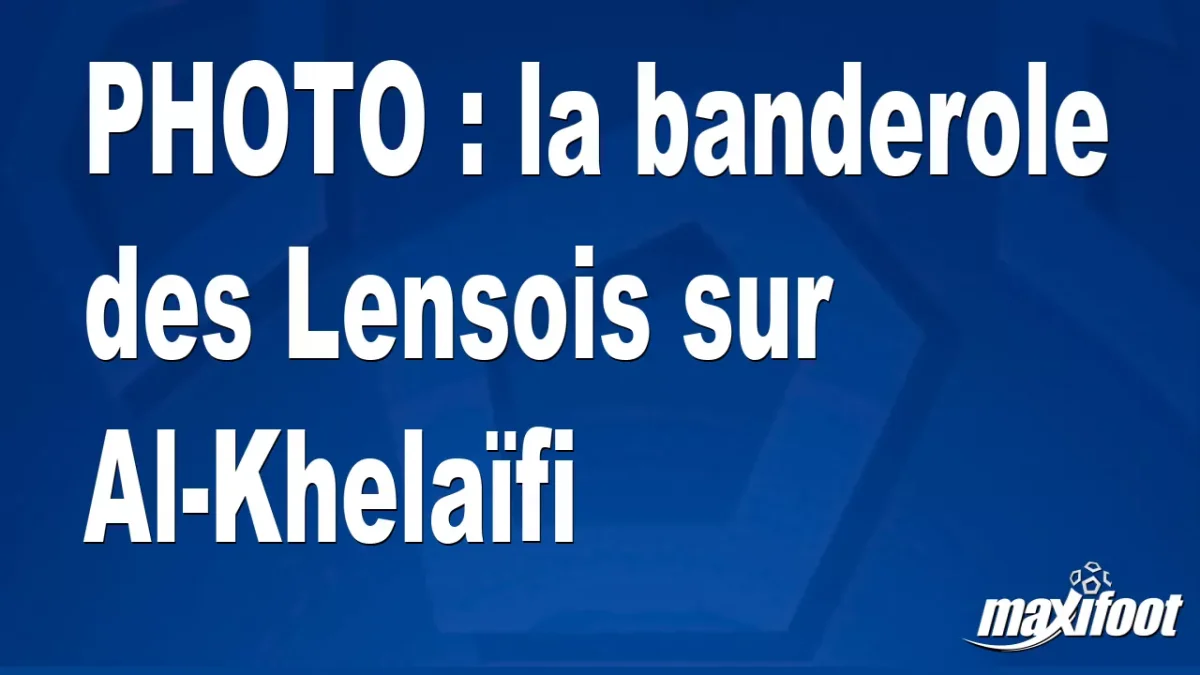 BUZZ : la banderole des Lensois sur Al-Khelaïfi