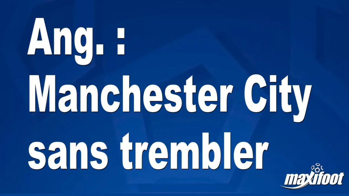 Ang. : Manchester City sans trembler