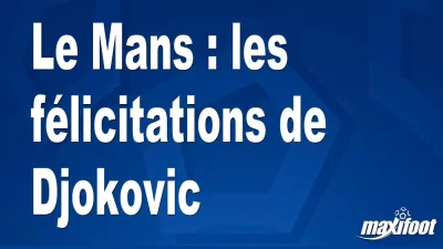 Le Mans : les félicitations de Djokovic