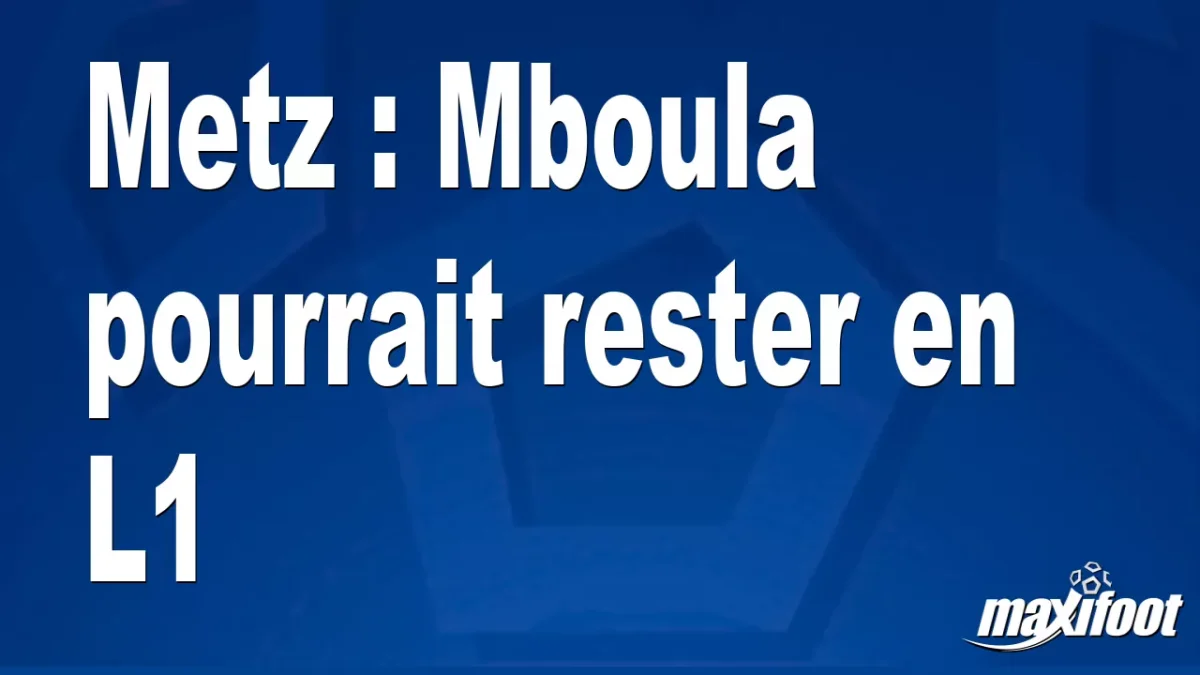 Mercato Metz : Mboula pourrait rester en L1