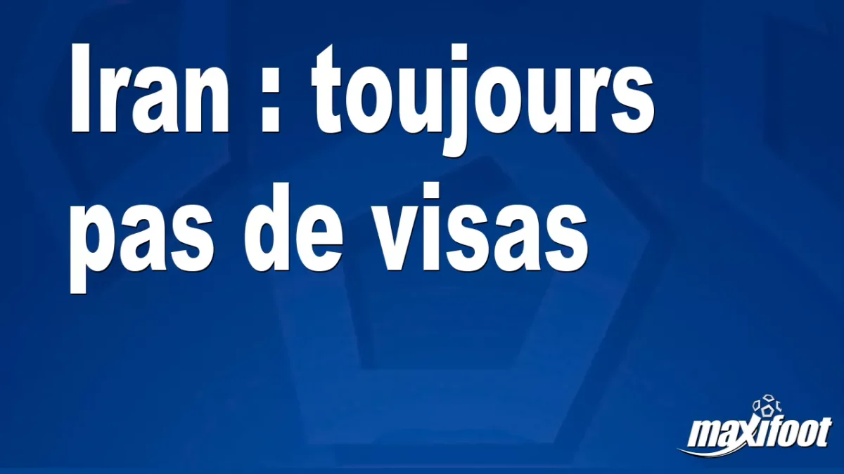 Iran : toujours pas de visas
