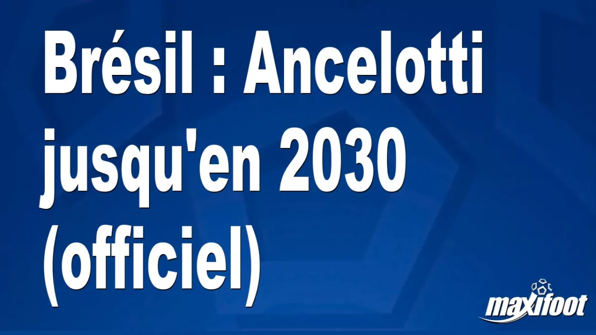 Mercato Brésil : Ancelotti jusqu'en 2030 (officiel)