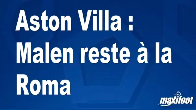 Mercato Aston Villa : Malen reste à la Roma