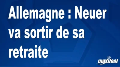 Allemagne : Neuer va sortir de sa retraite