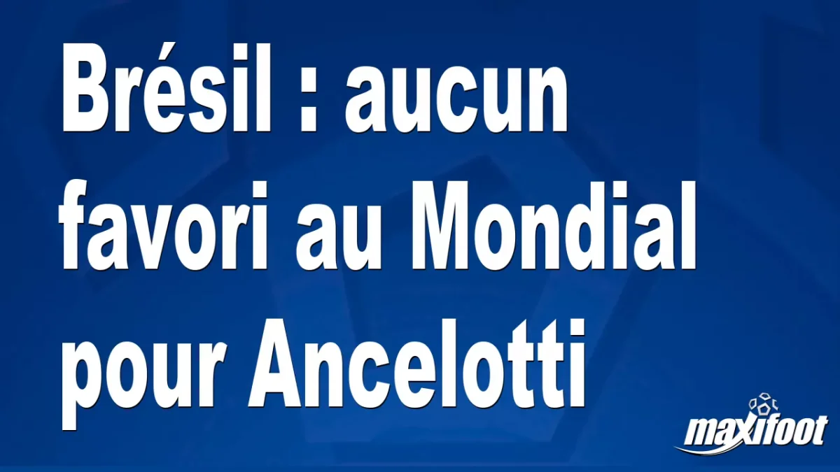 Brésil : aucun favori au Mondial pour Ancelotti