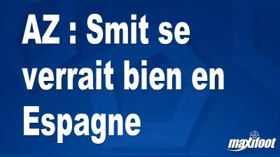Mercato AZ : Smit se verrait bien en Espagne