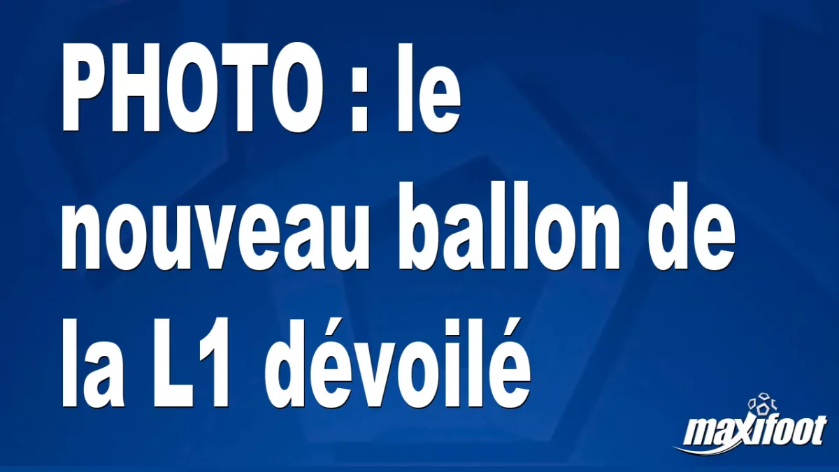 BUZZ : le nouveau ballon de la L1 dévoilé