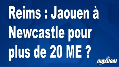 Mercato Reims : Jaouen à Newcastle pour plus de 20 M€ ?