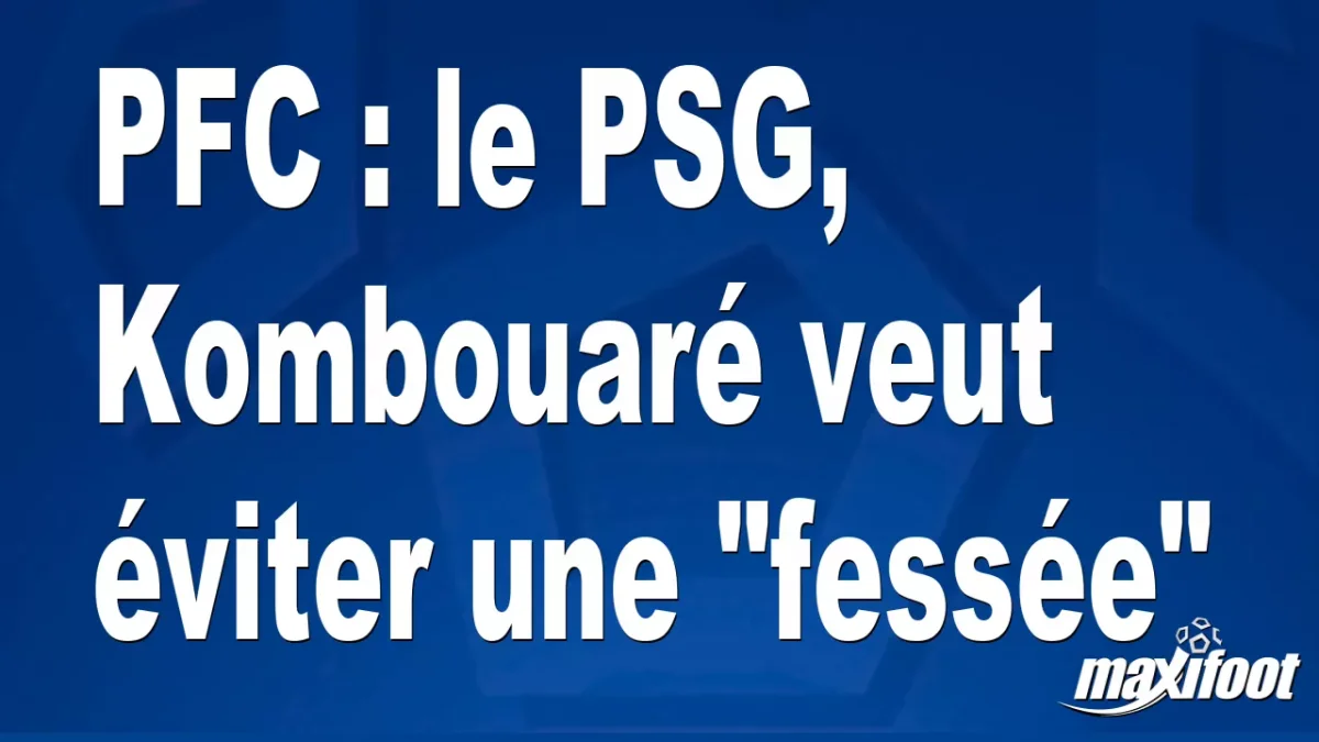 PFC : le PSG, Kombouaré veut éviter une "fessée"
