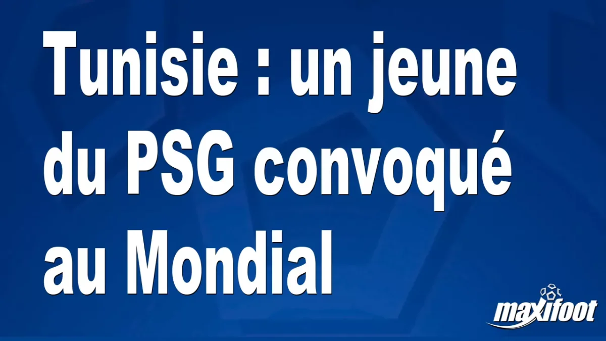 Tunisie : un jeune du PSG convoqué au Mondial