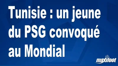 Tunisie : un jeune du PSG convoqué au Mondial