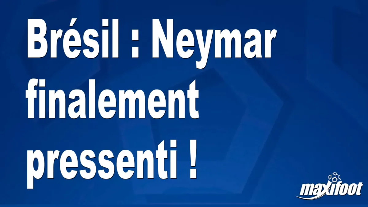 Brésil : Neymar finalement pressenti !