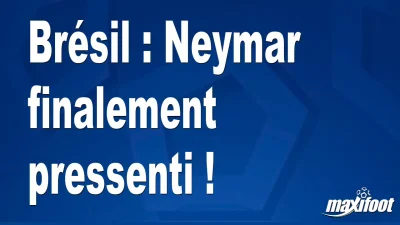 Brésil : Neymar finalement pressenti !