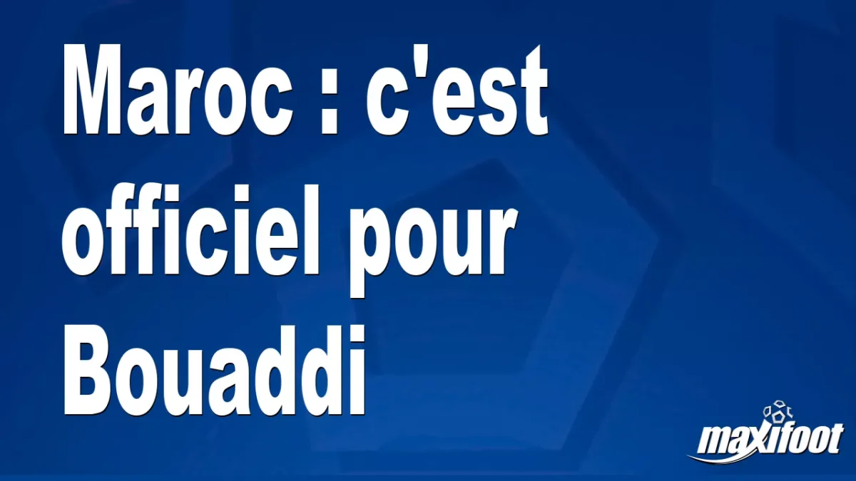 Maroc : c'est officiel pour Bouaddi
