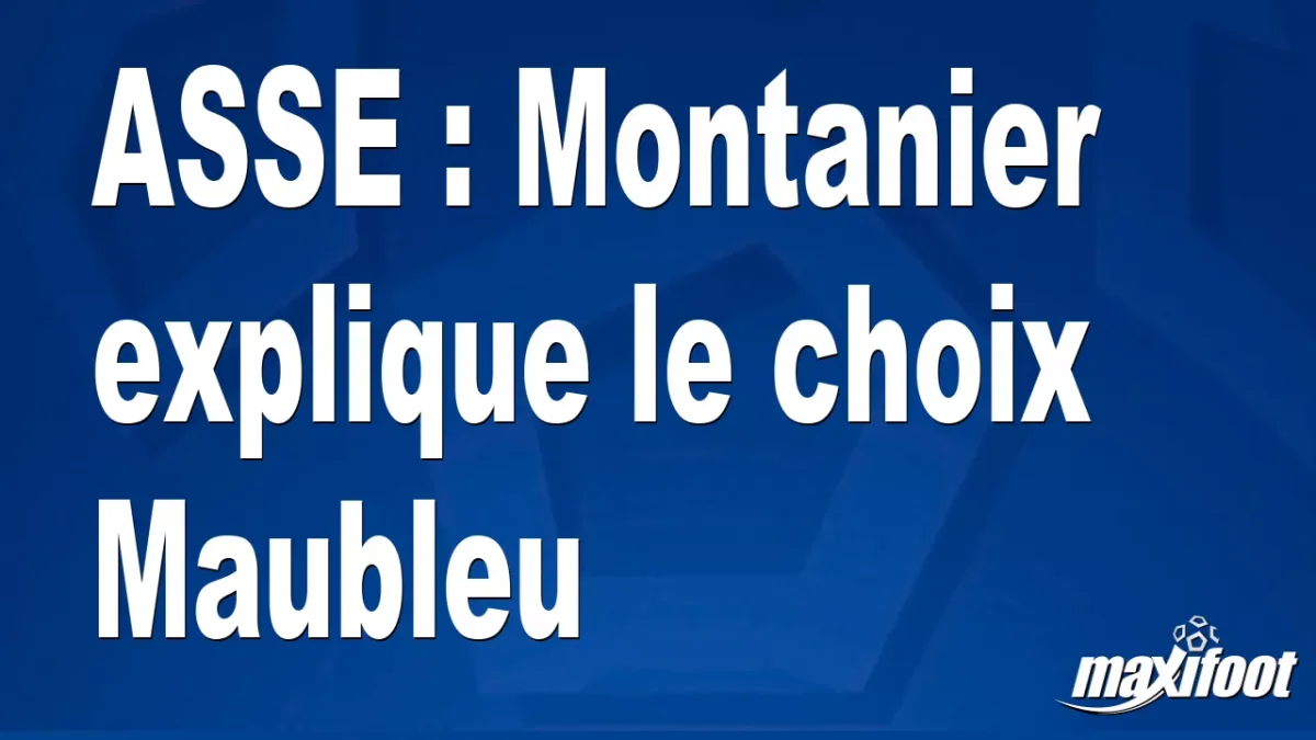 ASSE : Montanier explique le choix Maubleu