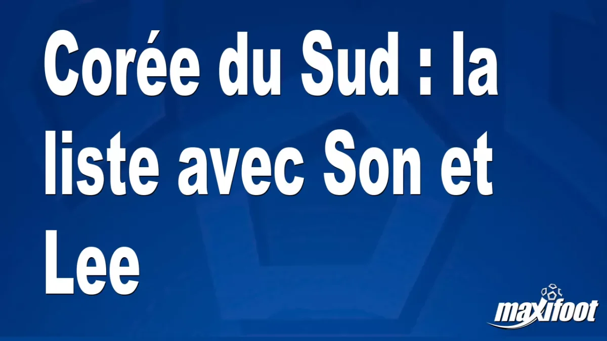 Corée du Sud : la liste avec Son et Lee