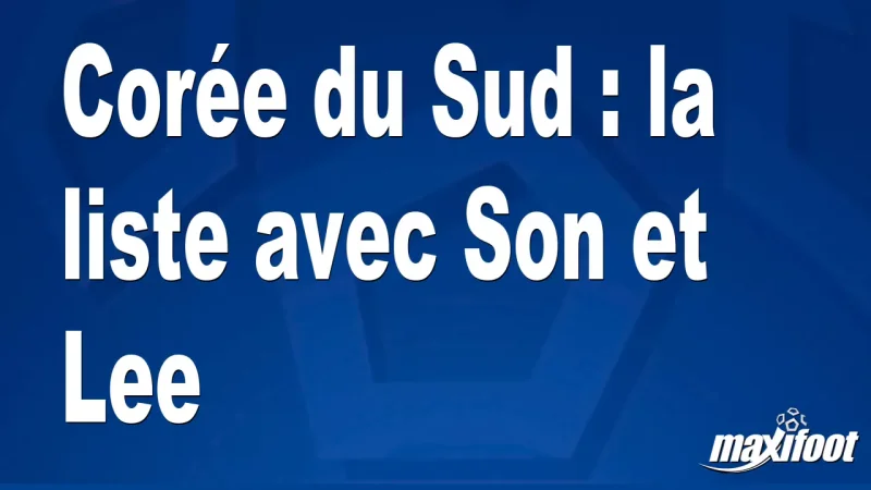 Corée du Sud : la liste avec Son et Lee