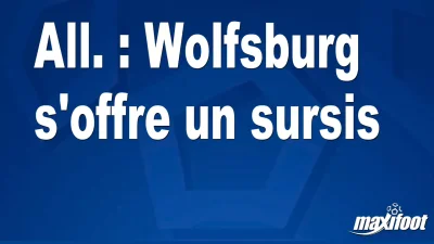 All. : Wolfsburg s'offre un sursis