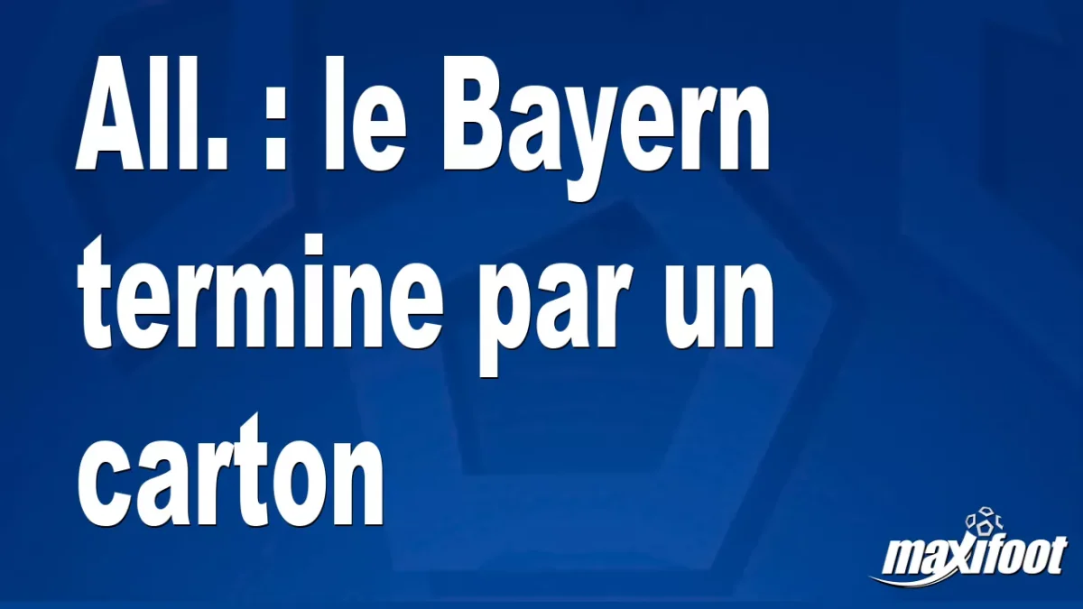 All. : le Bayern termine par un carton