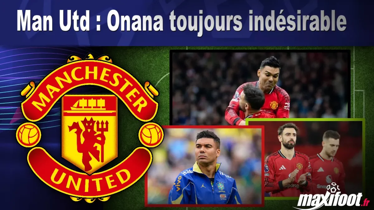 Mercato Man Utd : Onana toujours indésirable