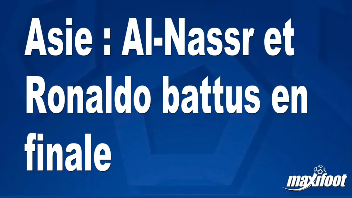 Asie : Al-Nassr et Ronaldo battus en finale