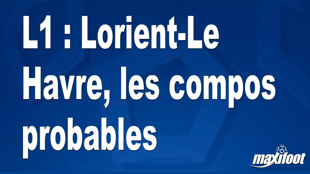 L1 : Lorient-Le Havre, les titulaires probables