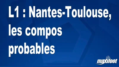 L1 : Nantes-Toulouse, les titulaires probables